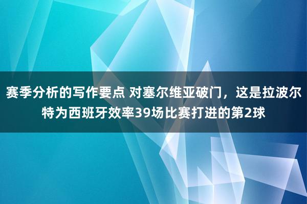 赛季分析的写作要点 对塞尔维亚破门，这是拉波尔特为西班牙效率39场比赛打进的第2球