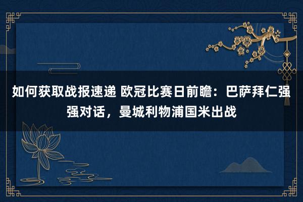 如何获取战报速递 欧冠比赛日前瞻：巴萨拜仁强强对话，曼城利物浦国米出战