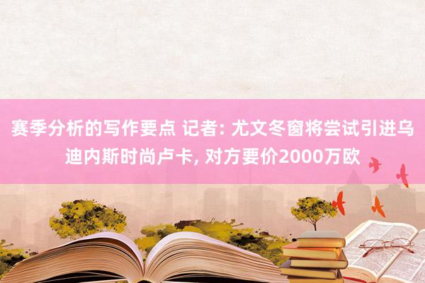 赛季分析的写作要点 记者: 尤文冬窗将尝试引进乌迪内斯时尚卢卡, 对方要价2000万欧