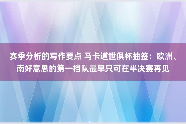 赛季分析的写作要点 马卡道世俱杯抽签：欧洲、南好意思的第一档队最早只可在半决赛再见