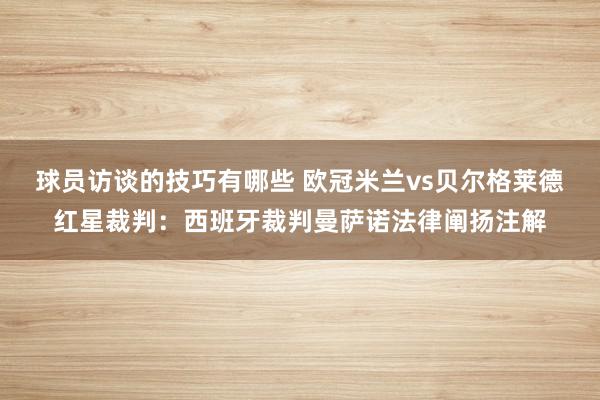 球员访谈的技巧有哪些 欧冠米兰vs贝尔格莱德红星裁判：西班牙裁判曼萨诺法律阐扬注解