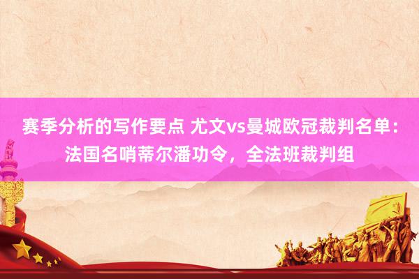 赛季分析的写作要点 尤文vs曼城欧冠裁判名单：法国名哨蒂尔潘功令，全法班裁判组