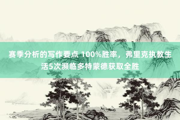 赛季分析的写作要点 100%胜率，弗里克执教生活5次濒临多特蒙德获取全胜