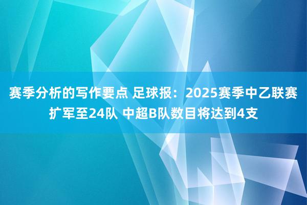 赛季分析的写作要点 足球报：2025赛季中乙联赛扩军至24队 中超B队数目将达到4支