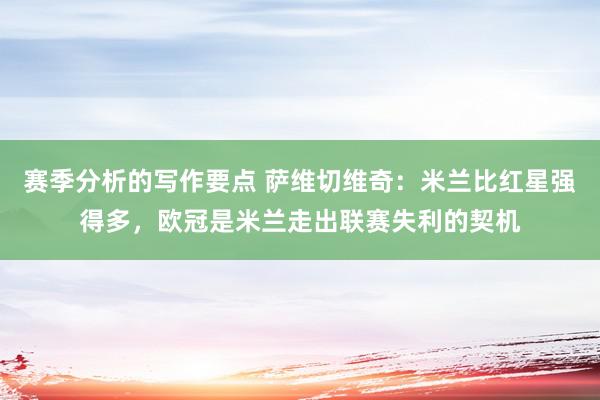 赛季分析的写作要点 萨维切维奇：米兰比红星强得多，欧冠是米兰走出联赛失利的契机