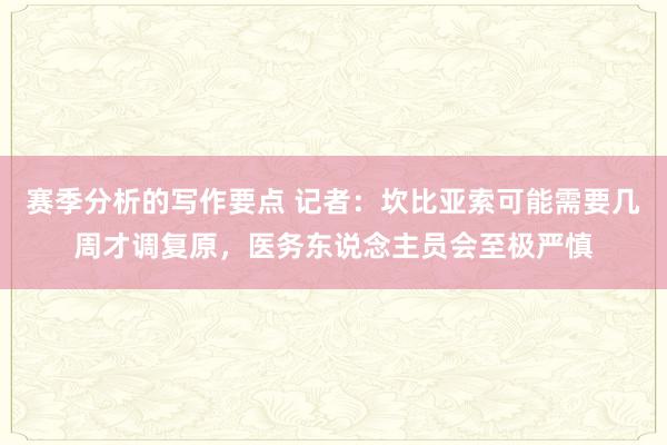 赛季分析的写作要点 记者：坎比亚索可能需要几周才调复原，医务东说念主员会至极严慎