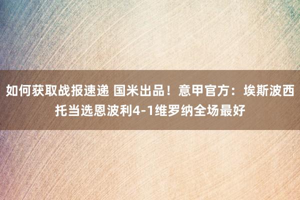 如何获取战报速递 国米出品！意甲官方：埃斯波西托当选恩波利4-1维罗纳全场最好