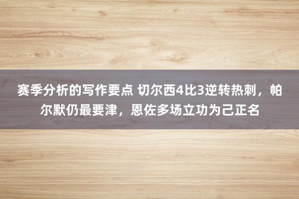 赛季分析的写作要点 切尔西4比3逆转热刺，帕尔默仍最要津，恩佐多场立功为己正名