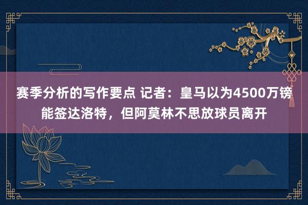 赛季分析的写作要点 记者：皇马以为4500万镑能签达洛特，但阿莫林不思放球员离开